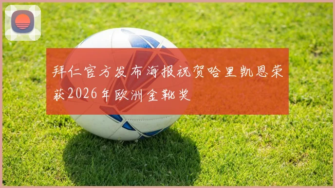 拜仁官方发布海报祝贺哈里凯恩荣获2026年欧洲金靴奖